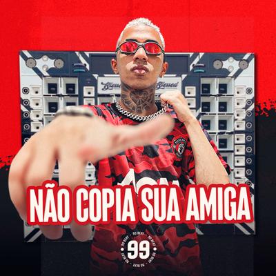 Não Copia Sua Amiga (feat. MC Saci) (feat. MC Saci) By 99 no beat, MC Saci's cover