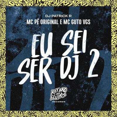 Eu Sei Ser Dj 2 By MC Pê Original, MC Guto VGS, DJ Patrick R's cover