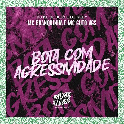 Bota Com Agressividade By MC Guto VGS, Dj kl do abc, DJ Kley, Mc Branquinha's cover