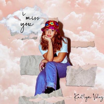 i miss you By Kaitlyn Velez's cover