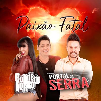 Paixão Fatal By Bonde do Forró, Banda Portal da Serra's cover