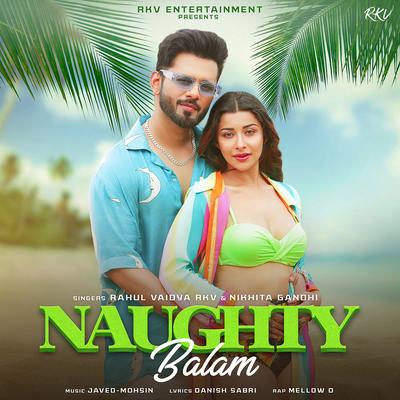 Naughty Balam By Rahul Vaidya, Nikhita Gandhi, Mellow D's cover