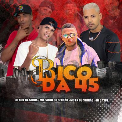 Bico da 45 By Mc Pablo do Serrão, mc lk dú serrão, Dj niel da serra, DJ Caslu's cover