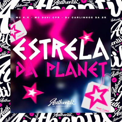 Estrela da Planet By MC K.K, MC Davi CPR, Dj Carlinhos Da S.R's cover