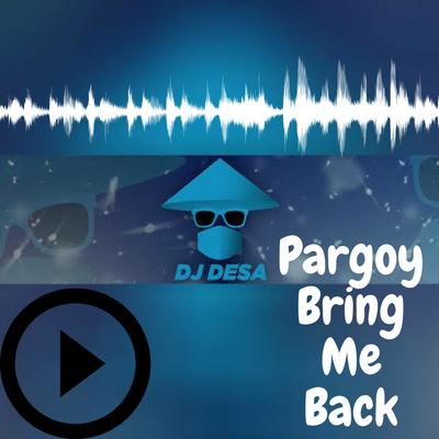 Pargoy Bring Me Back By DJ Desa's cover