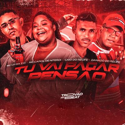 Tu Vai Pagar Pensão By Mc CH Da Z.O, Danado do Recife, Mc Caio do Recife, Mc Carol De Niteroi's cover