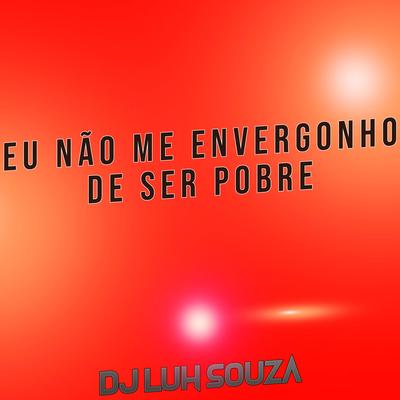 Eu Não Me Envergonho de Ser Pobre By Dj Luh Souza's cover