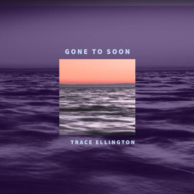 Gone To Soon By Trace Ellington's cover