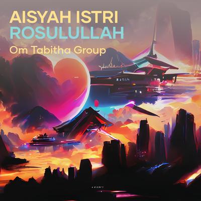 Aisyah Istri Rosulullah By Om tabitha group's cover