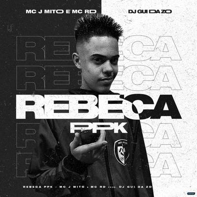 Rebeca Ppk (feat. Mc Rd & DJ Guih Da ZO) (feat. Mc Rd & DJ Guih Da ZO) By Mc J Mito, Mc RD, DJ Guih Da ZO's cover