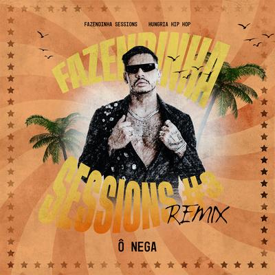 Ô Nega - Fazendinha Sessions #3 (Remix) By Fazendinha Sessions, Hungria Hip Hop's cover