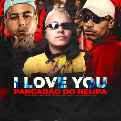 I LOVE YOU PANCADAO DO HELIPA (feat. MC FERNANDINHO FN & MC Du 9) By Mc Pikachu, Meno Saaint, DJ GORDINHO DA VF, MC Du 9, MC FERNANDINHO FN's cover