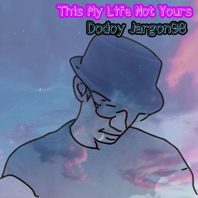 This Is My Life Not Yours By Dodoy Jargon98's cover