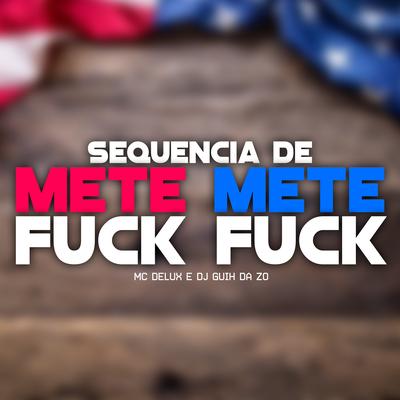 Sequencia de Mete Mete Fuck Fuck By Mc Delux, DJ Guih Da ZO's cover