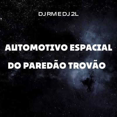 AUTOMOTIVO ESPACIAL DO PAREDÃO TROVÃO By Club do hype, DJ 2L, DJ RM's cover