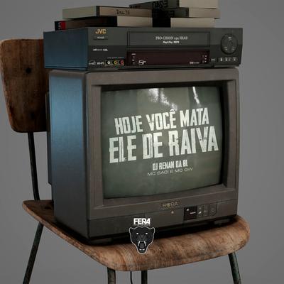 Hoje Você Mata Ele de Raiva By DJ RENAN DA BL, MC Saci, Mc Gw's cover