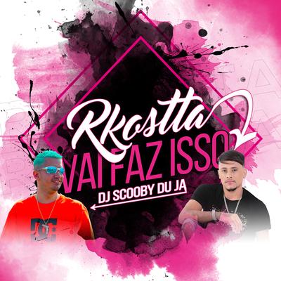 Vai Faz Isso By Mc Rkostta, DJ SCOOBY DU JA's cover
