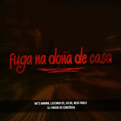 Fuga na Dona de Casa By Dj Vinicin do Concordia, Mc Kn bh, MC Leozinho RS, Mc Nego Pablo, mc mininin's cover