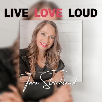 Live Love Loud By Tara Strickland's cover