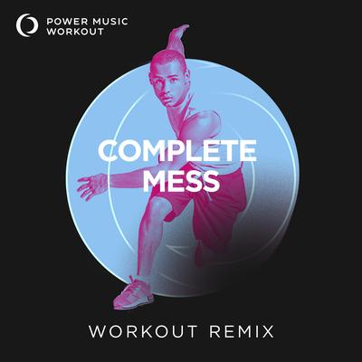 Complete Mess (Workout Remix 128 BPM) By Power Music Workout's cover