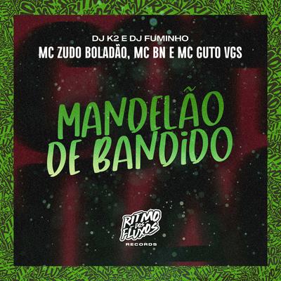 Mandelão de Bandido By MC BN, MC Guto VGS, dj k2, dj fuminho, MC Zudo Boladão's cover