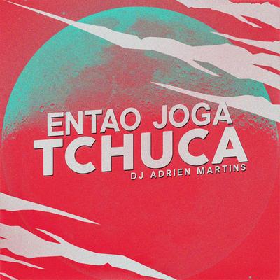 Entao Joga Tchuca By DJ ADRIEN MARTINS's cover