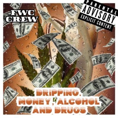 Dripping, Money, Alcohol And Drugs By FWC Crew, Lil Paul, Gica's cover