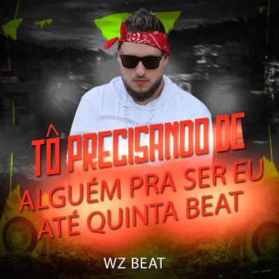 Tô Precisando de Alguém pra Ser Eu Até Quinta Beat By WZ Beat's cover