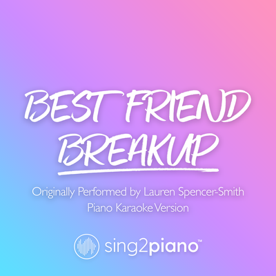 Best Friend Breakup (Originally Performed by Lauren Spencer-Smith) (Piano Karaoke Version) By Sing2Piano's cover