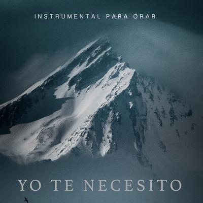 Yo Te Necesito By Instrumental Para Orar's cover