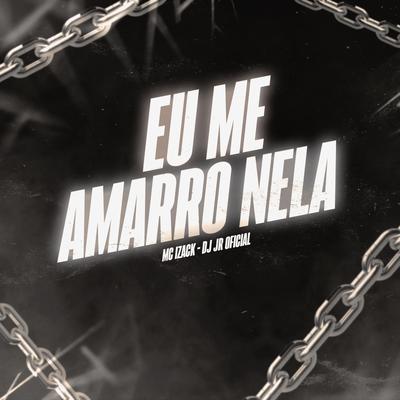 Eu Me Amarro Nela By DJ JR Oficial, MC Izack's cover