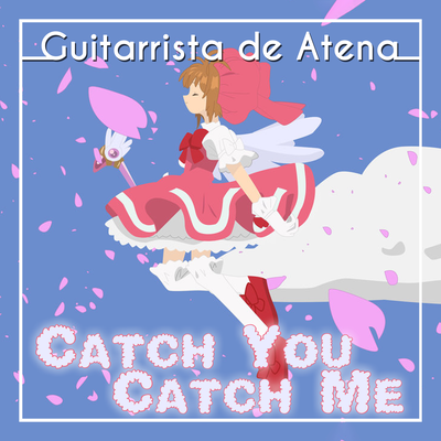 Catch You, Catch Me (From "Cardcaptor Sakura") By Guitarrista de Atena's cover