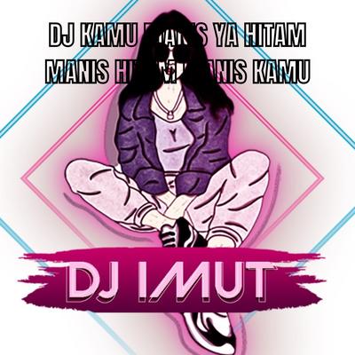 DJ KAMU MANIS YA HITAM MANIS HITAM MANIS KAMU's cover