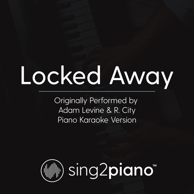 Locked Away (Originally Performed By Adam Levine & R. City) (Piano Karaoke Version) By Sing2Piano's cover