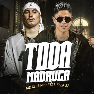 Toda Madruga (feat. Felp 22) (feat. Felp 22) By MC Clebinho, Felp 22's cover