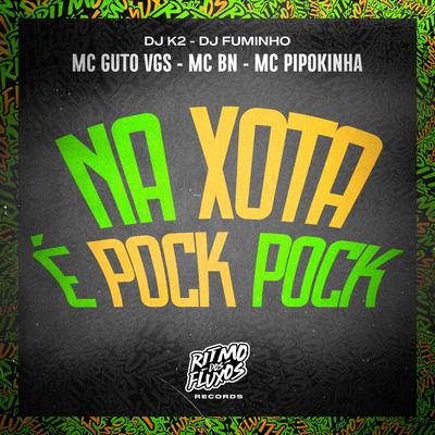 Na Xota É Pock Pock By MC BN, MC Guto VGS, MC Pipokinha, dj k2, dj fuminho's cover