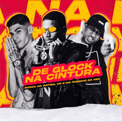 De Glock na Cintura By Barca Na Batida, MC Fabinho da OSK, Cr's cover