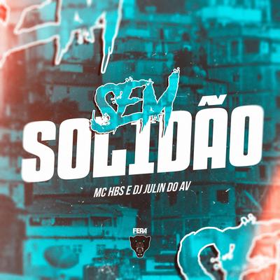 Sem Solidão By MC HBS, DJ JULIN DO AV's cover