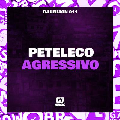 Peteleco Agressivo By DJ LEILTON 011's cover