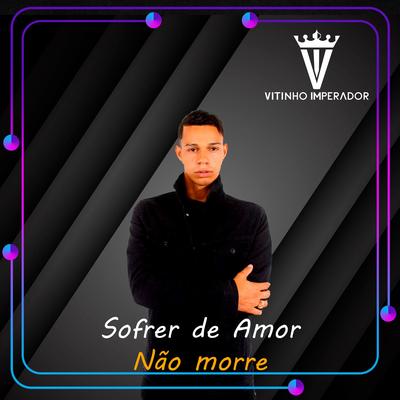 Sofrer de Amor Não Morre By Vitinho Imperador's cover