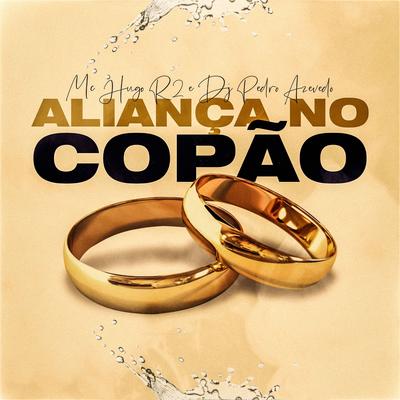 Aliança No Copão By MC Hugo R2, Dj Pedro Azevedo's cover