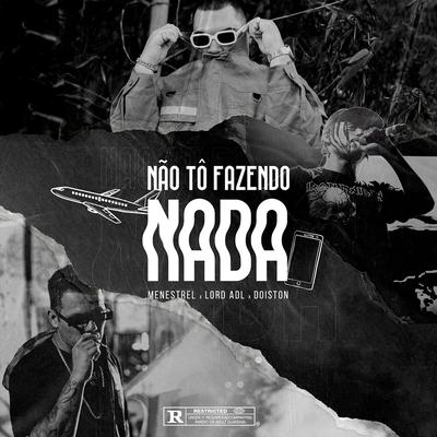 Não Tô Fazendo Nada By Menestrel, Lord ADL, Doiston's cover