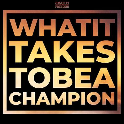 What It Takes to Be a Champion By Faith and Freedom's cover