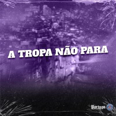 A TROPA NAO PARA By mc lil beat, DJ KR O MALVADÃO, MC Teteu, MC Saci, MC PR's cover