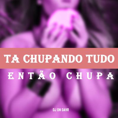 Ta Chupando Tudo Então Chupa By Dj Dn Da Vr's cover
