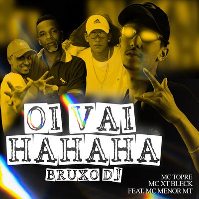 Oi Vai Hahaha By MC XT Bleck, Bruxo DJ, Mc Topre, MC Menor MT's cover