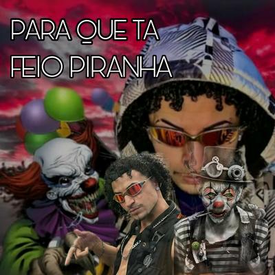 PARA QUE TA FEIO PIRANHA By Dj Maiiky, MC 7Belo's cover