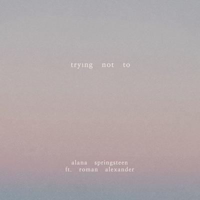 Trying Not To By Alana Springsteen, Roman Alexander's cover