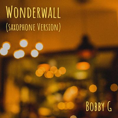 Wonderwall (Saxophone Version) By Bobby G's cover