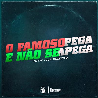 Famoso Pega e Não Se Apega By DJ Idk, Yuri Redicopa's cover
